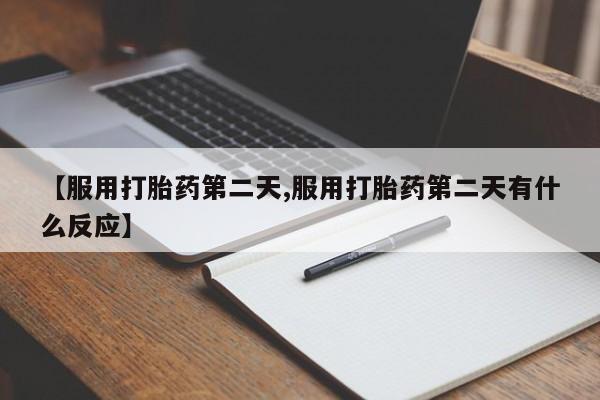米非米索在线购买微信【服用打胎药第二天,服用打胎药第二天有什么反应】