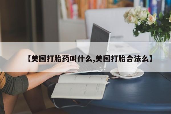 米非米索在线购买微信【美国打胎药叫什么,美国打胎合法么】
