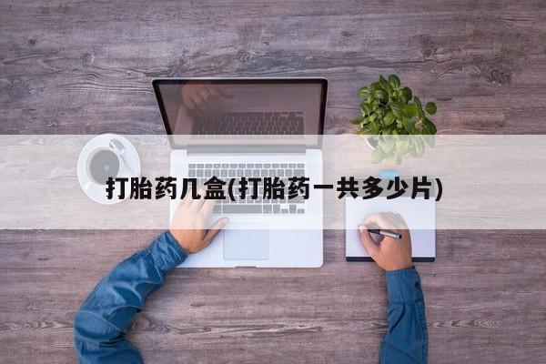 米非米索在线购买微信打胎药几盒(打胎药一共多少片)