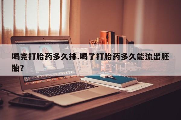 米非米索在线购买微信喝完打胎药多久排.喝了打胎药多久能流出胚胎？