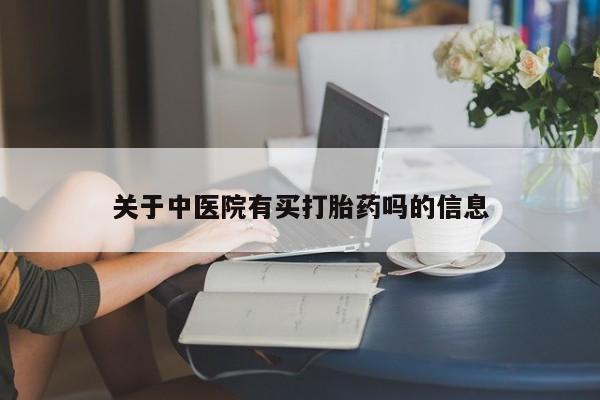 米非米索在线购买微信关于中医院有买打胎药吗的信息