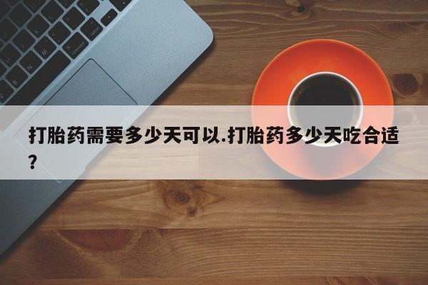 米非米索在线购买微信打胎药需要多少天可以.打胎药多少天吃合适？