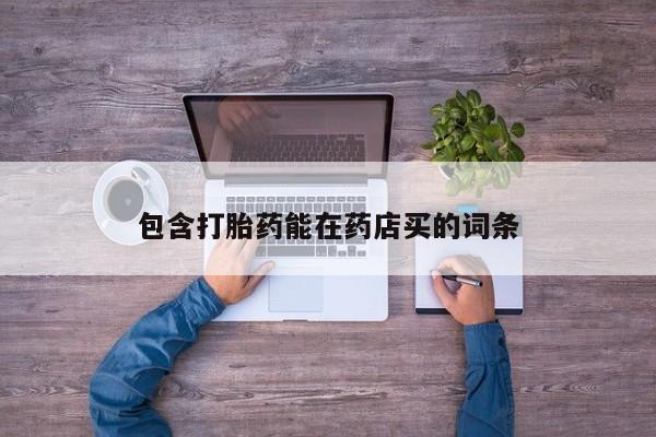 米非米索在线购买微信包含打胎药能在药店买的词条