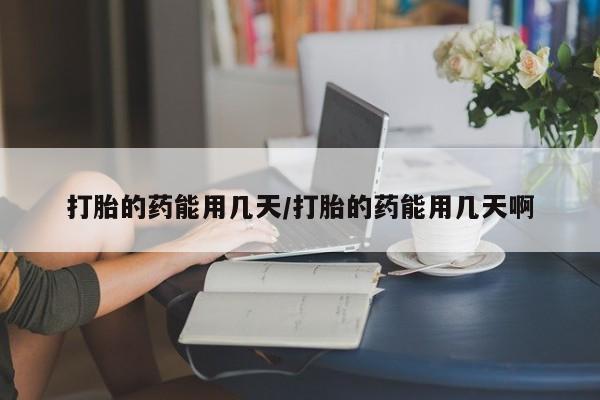 米非米索在线购买微信打胎的药能用几天/打胎的药能用几天啊